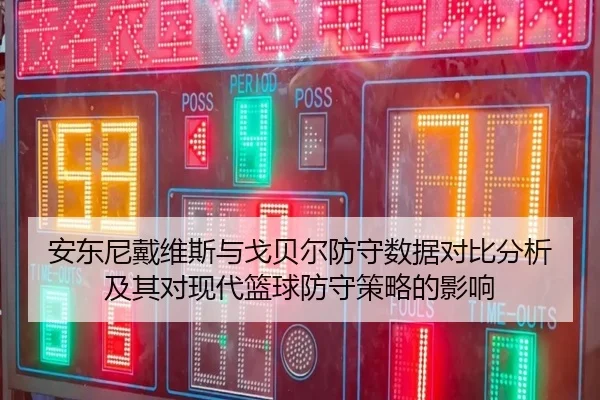 安东尼戴维斯与戈贝尔防守数据对比分析及其对现代篮球防守策略的影响
